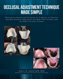 Occlusal Adjustment Technique Made Simple : Masticatory System and Occlusion As It Relates to Function and How Occlusal Adjustment Can Help Treat Primary and Secondary Occlusal Trauma