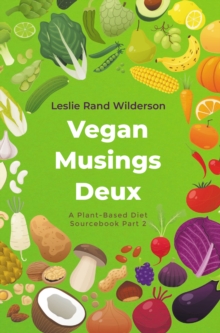 Vegan Musings Deux : A Plant-Based Diet Sourcebook Part Two