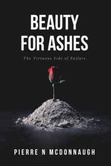 Beauty for Ashes : The Virtuous Side of Failure