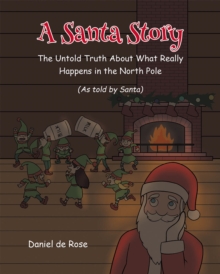 A Santa Story : The Untold Truth About What Really Happens In The North Pole