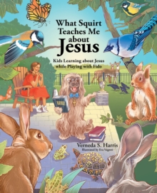 What Squirt Teaches Me about Jesus : Kids Learning about Jesus while Playing with Fido