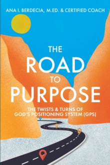 The Road to Purpose : The Twists & Turns of God's Positioning System (GPS)