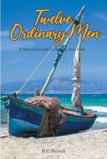 Twelve Ordinary Men : A Believer's Guide To Sharing Your Faith