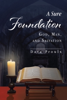 A Sure Foundation : God, Man, And Salvation