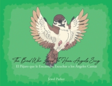 The Bird Who Loved To Hear Angels Sing : El PA!jaro que le Encantaba Escuchar a los Angeles Cantar