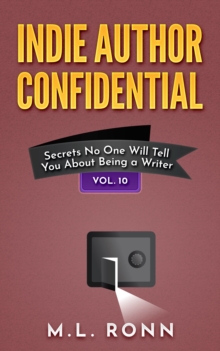 Indie Author Confidential 10 : Secrets No One Will Tell You About Being a Writer