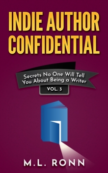 Indie Author Confidential 3 : Secrets No One Will Tell You About Being a Writer