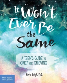 It Won't Ever Be the Same : A Teen's Guide to Grief and Grieving