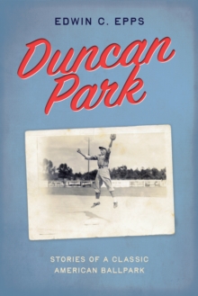 Duncan Park : Stories of a Classic American Ballpark