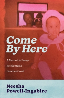 Come By Here : A Memoir in Essays from Georgia's Geechee Coast