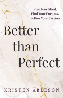 Better than Perfect : Free Your Mind,Find Your Purpose, Follow Your Passion