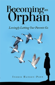 Becoming an Orphan : Lovingly Letting Our Parents Go