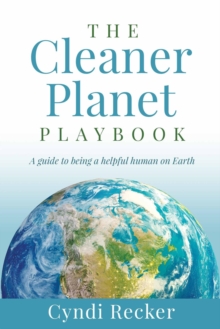 The Cleaner Planet Playbook : A guide to being a helpful human on Earth