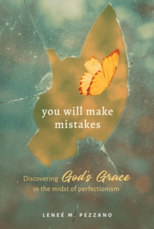 You Will Make Mistakes : Discovering God's Grace in the Midst of Perfectionism