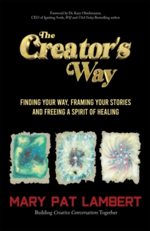 The Creator's Way : Finding Your Way, Framing Your Stories and Freeing a Spirit of Healing