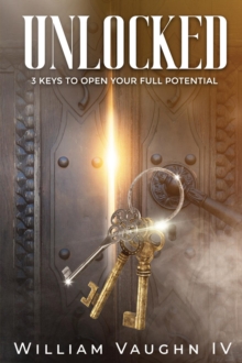 Unlocked : 3 Keys To Open Your Full Potential