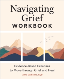 Navigating Grief Workbook : Evidence-Based Exercises To Move Through Grief And Heal