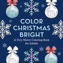 Color Christmas Bright : A Very Merry Coloring Book for Adults