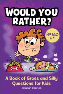 Would You Rather? : A Book Of Gross And Silly Questions For Kids