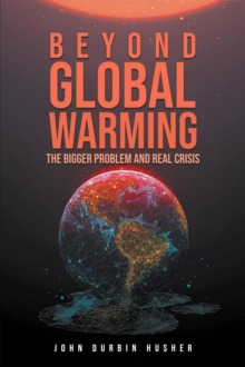 Beyond Global Warming : The Bigger Problem and Real Crisis