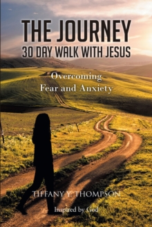 The Journey: 30 Day Walk with Jesus : Overcoming Fear and Anxiety