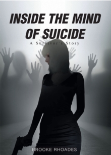 Inside the Mind of Suicide : A Survivor's Story