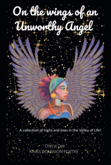 On the wings of an Unworthy Angel : A collection of highs and lows in the Valley of Life!