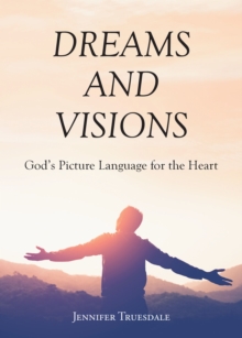 Dreams and Visions : God's Picture Language for the Heart