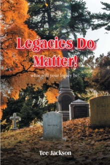 Legacies Do Matter! : What will your legacy be?