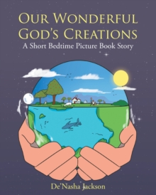 Our Wonderful God's Creations : A Short Bedtime Picture Book Story