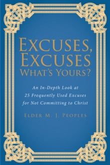 Excuses, Excuses WhataEUR(tm)s Yours? : An In-Depth Look at 25 Frequently Used Excuses for Not Committing to Christ