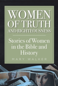 Women of Truth and Righteousness : Stories of Women in the Bible and History