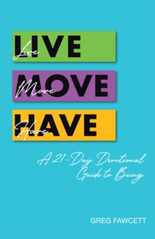 Live | Move| Have : A 21-Day Devotional Guide to Being