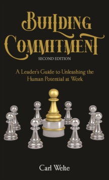 Building Commitment : A Leader's Guide to Unleashing the Human Potential at Work