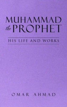 Muhammad The Prophet : His Life and Works