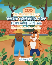 The Adventures of Tobey the Tiger and Bubba the Bear: Tobey and Bubba Go to the Zoo