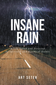 Insane Rain : A Life Saved and Directed by Spiritual and Psychical Events