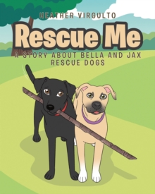 Rescue Me : A Story about Bella and Jax Rescue Dogs