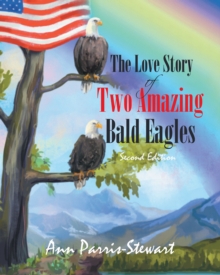 The Love Story of Two Amazing Bald Eagles : Second Edition