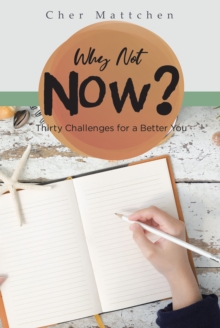 Why Not Now? : Thirty Challenges for a Better You