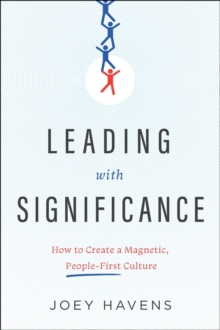 Leading with Significance : How to Create a Magnetic, People-First Culture