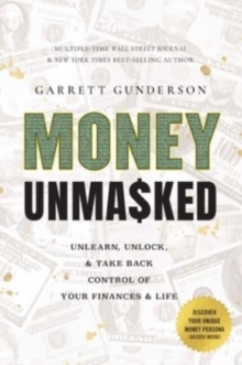 Money Unmasked : Unlearn, Unlock, and Take Back Control of Your Finances and Life