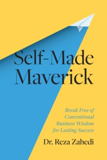 Self-Made Maverick : Break Free of Conventional Business Wisdom for Lasting Success