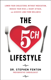 The 5ch Lifestyle : Lower Your Cholesterol Without Medication, Reduce Your Risk of Heart Attack and Achieve Long-Term Wellness