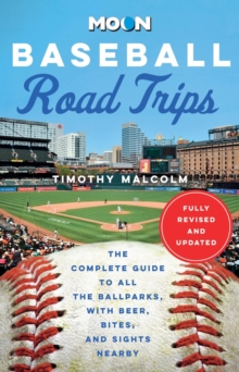 Moon Baseball Road Trips (Second Edition) : The Complete Guide to All the Ballparks, with Beer, Bites, and Sights Nearby