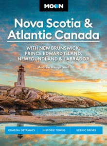 Moon Nova Scotia & Atlantic Canada: With New Brunswick, Prince Edward Island, Newfoundland & Labrador : Coastal Getaways, Historic Towns, Scenic Drives