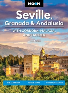 Moon Seville, Granada & Andalusia: With Cordoba, Malaga & Tangier (First Edition) : The Alhambra, Wine & Tapas, Coastal Getaways