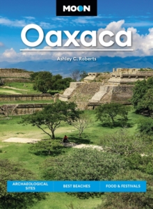 Moon Oaxaca (Second Edition) : Archaeological Sites, Best Beaches, Food & Festivals