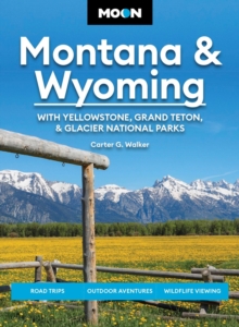 Moon Montana & Wyoming: With Yellowstone, Grand Teton & Glacier National Parks (Sixth Edition) : Road Trips, Outdoor Adventures, Wildlife Viewing