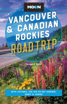 Moon Vancouver & Canadian Rockies Road Trip (Fourth Edition) : With Victoria, the Sea-to-Sky Highway, Banff & Jasper